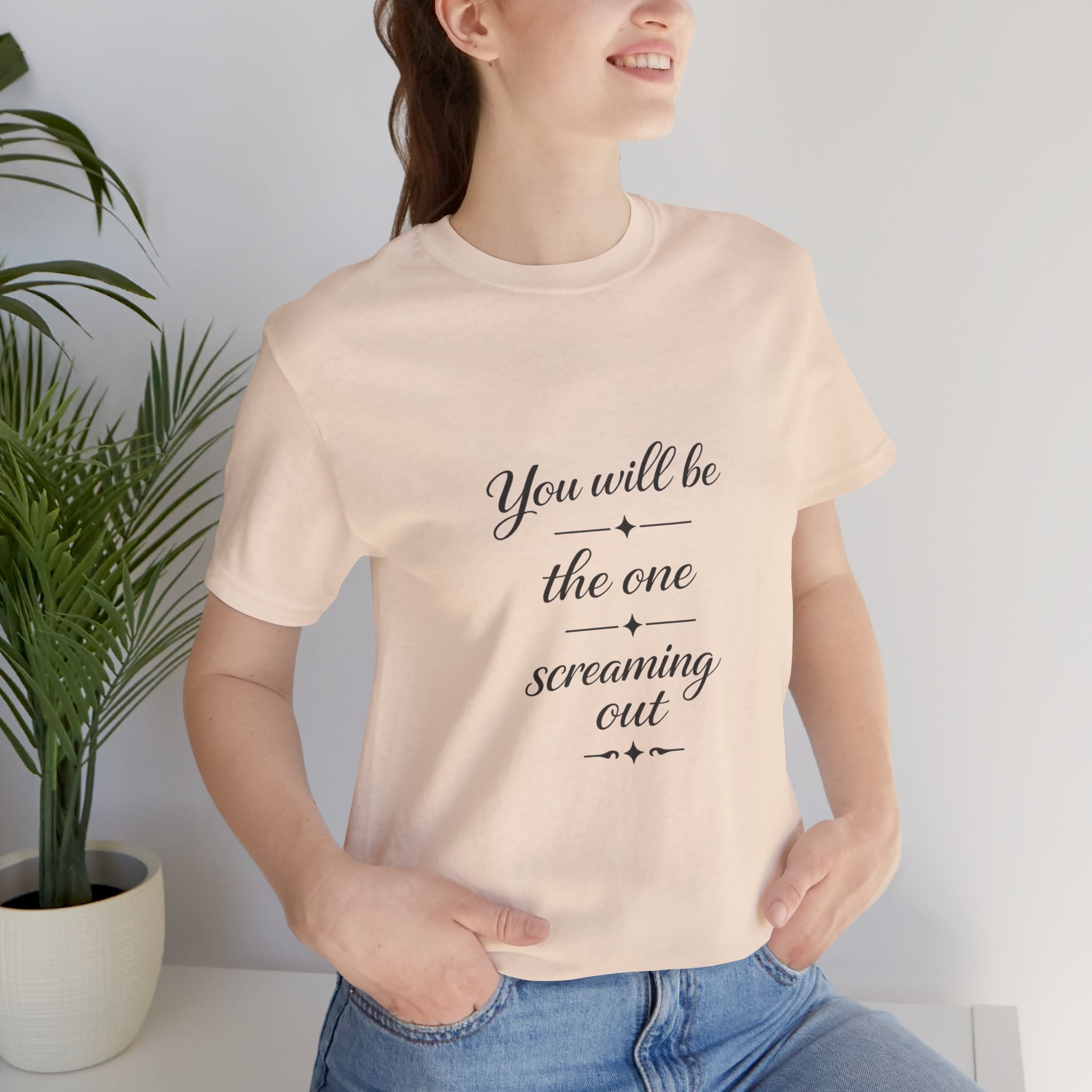 You Will Be the One Screaming Out — Farmhouse T-Shirt