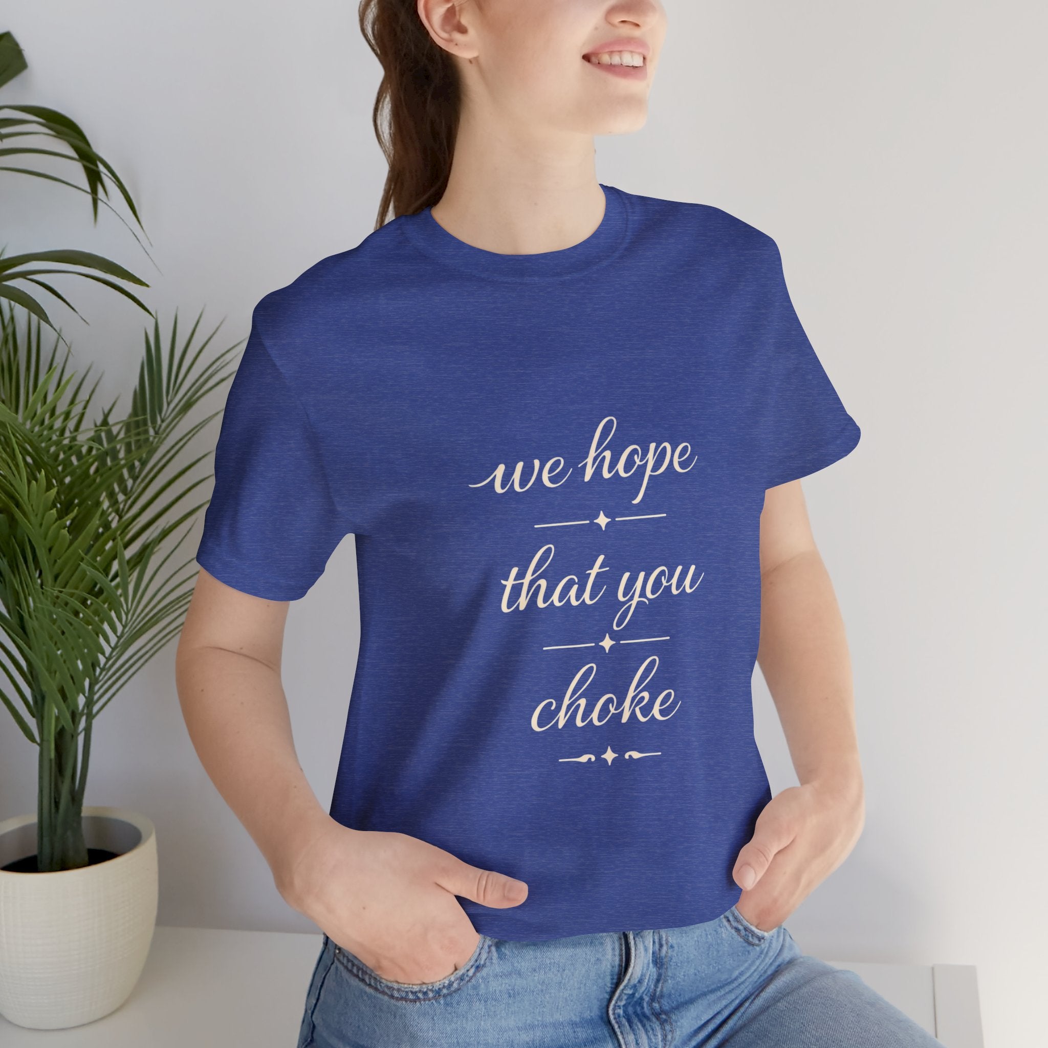 We Hope That You Choke — Farmhouse T-Shirt