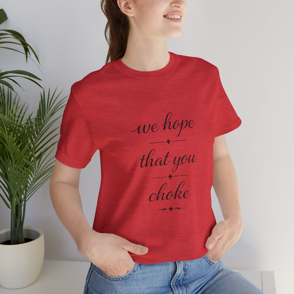 We Hope That You Choke — Farmhouse T-Shirt