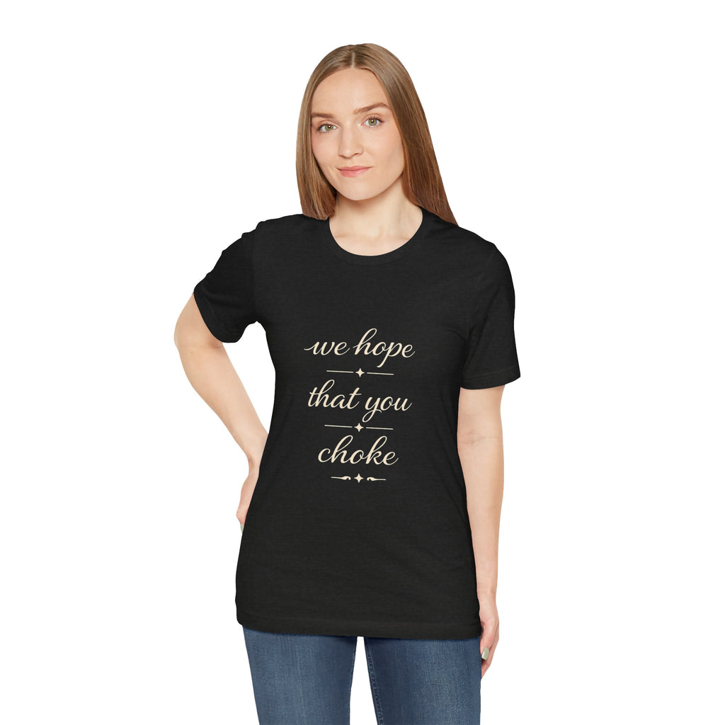 We Hope That You Choke — Farmhouse T-Shirt