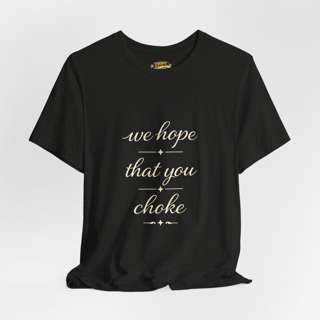 We Hope That You Choke — Farmhouse T-Shirt
