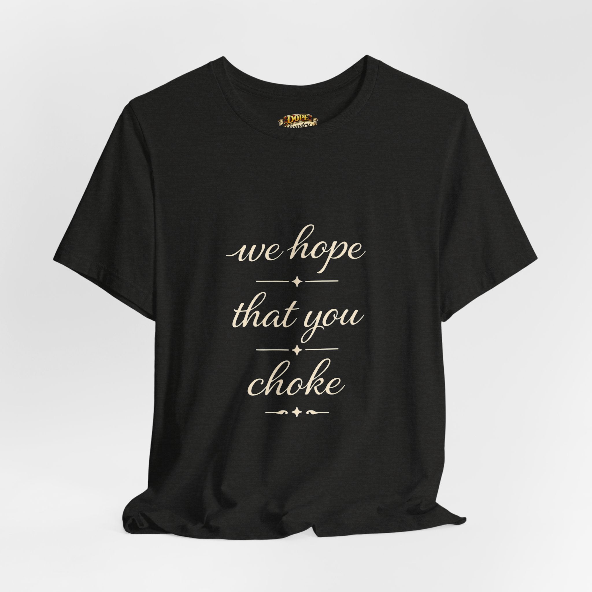 We Hope That You Choke — Farmhouse T-Shirt