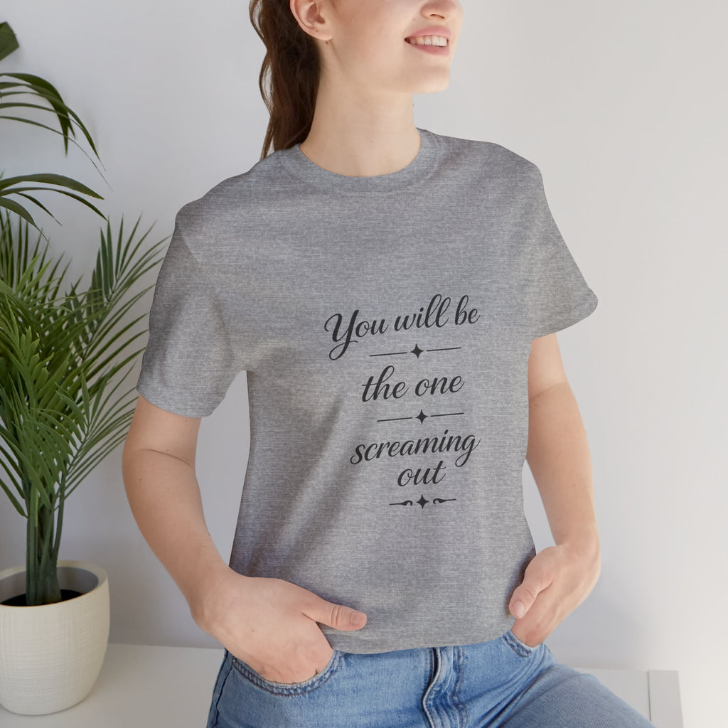 You Will Be the One Screaming Out — Farmhouse T-Shirt