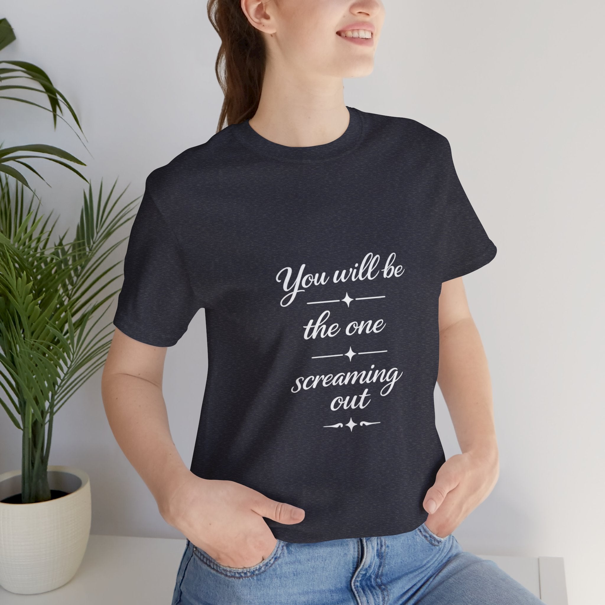 You Will Be the One Screaming Out — Farmhouse T-Shirt