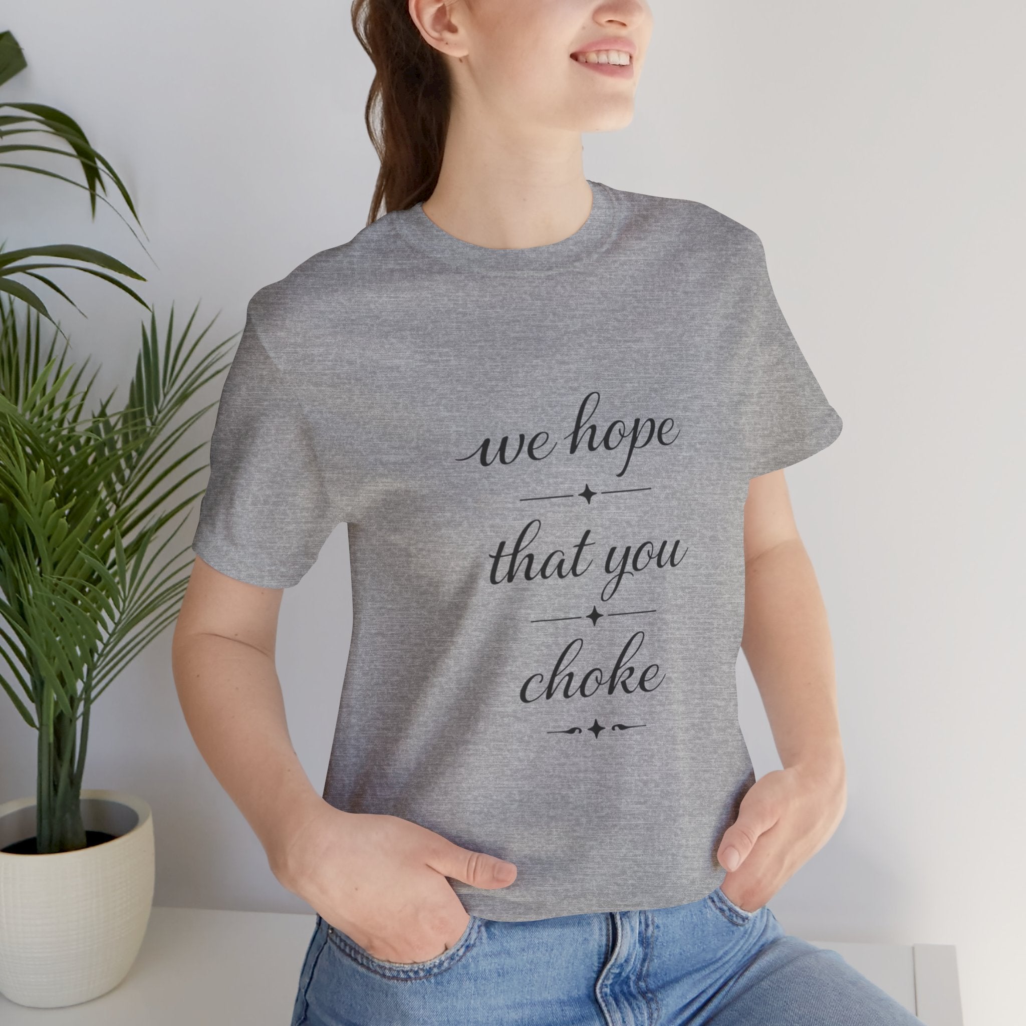 We Hope That You Choke — Farmhouse T-Shirt