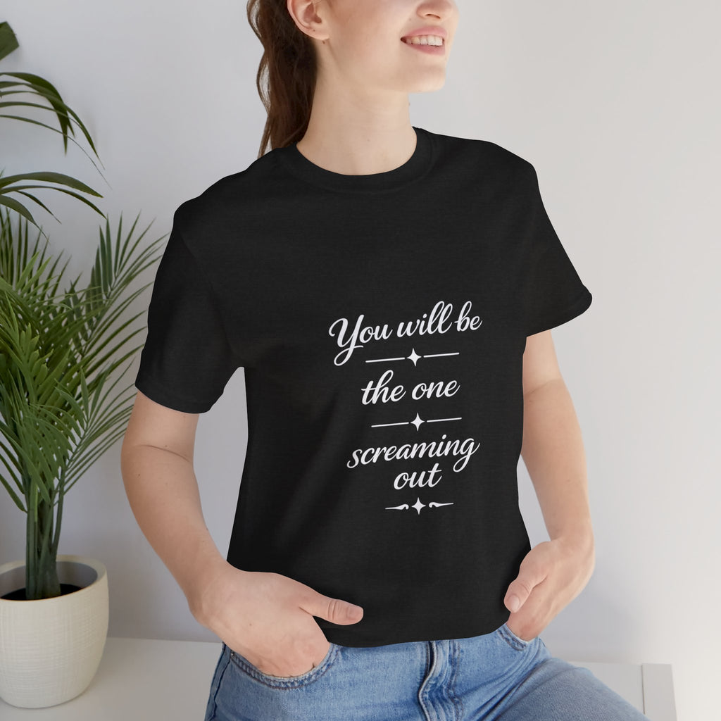 You Will Be the One Screaming Out — Farmhouse T-Shirt