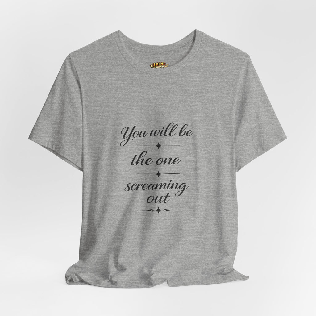 You Will Be the One Screaming Out — Farmhouse T-Shirt