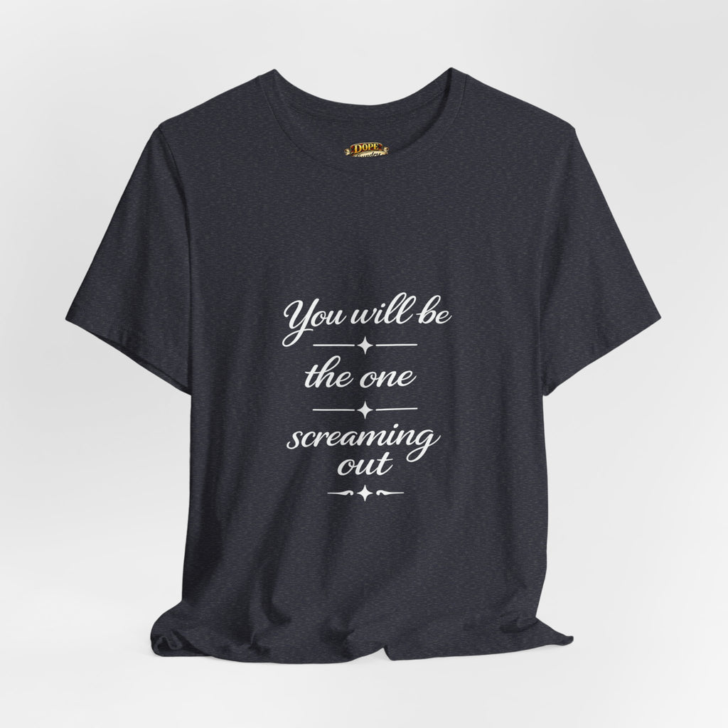 You Will Be the One Screaming Out — Farmhouse T-Shirt