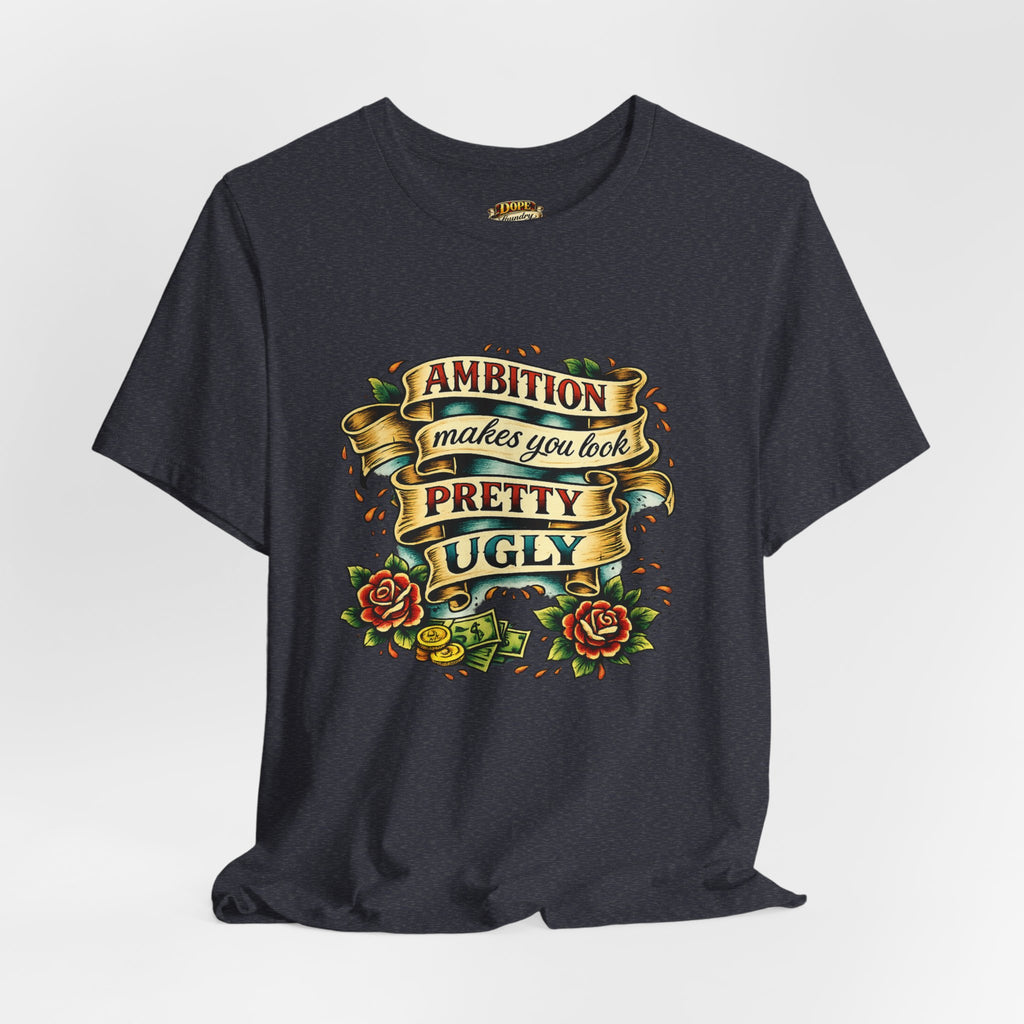 American Traditional Tattoo Tee — "Ambition Makes You Look Pretty Ugly"