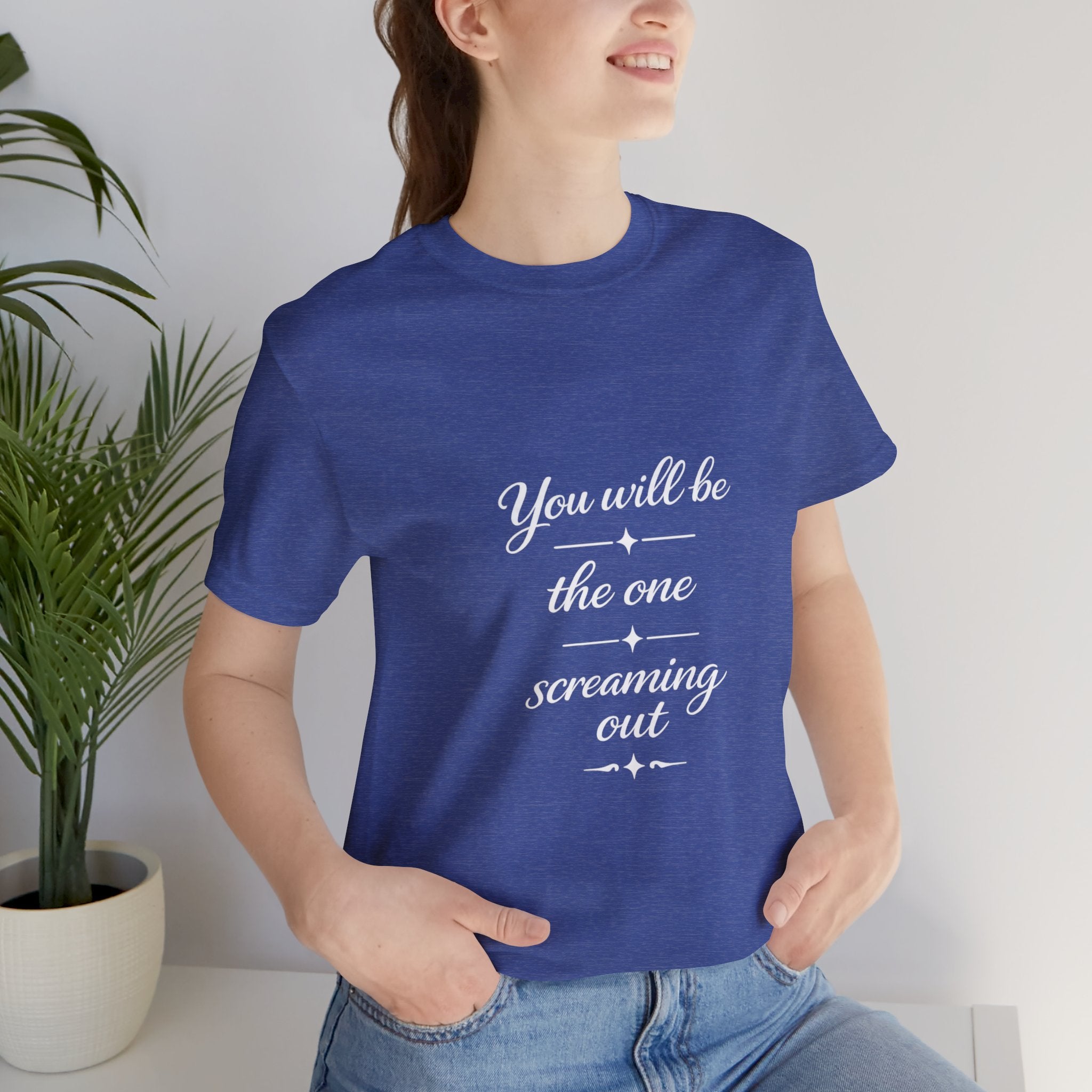 You Will Be the One Screaming Out — Farmhouse T-Shirt