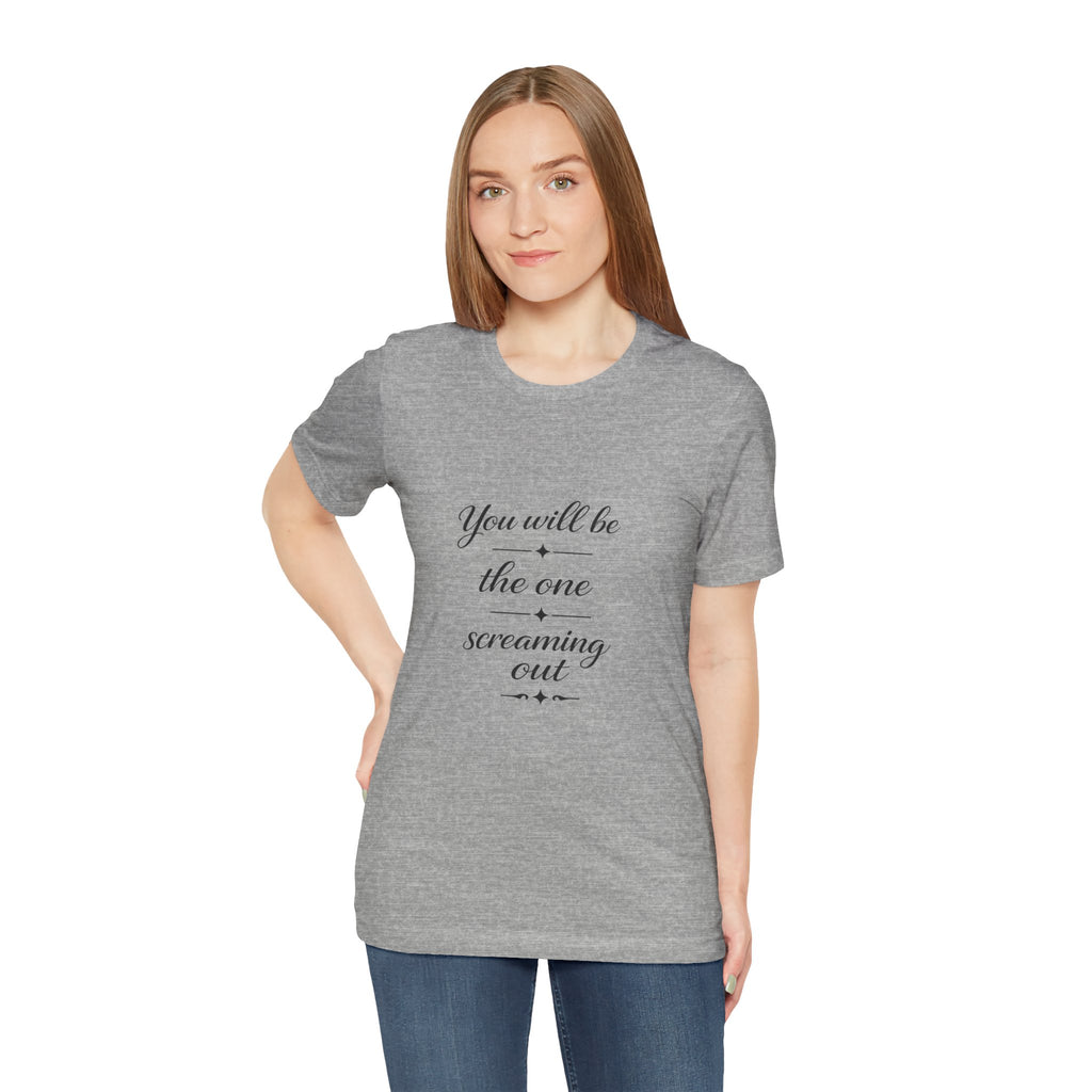 You Will Be the One Screaming Out — Farmhouse T-Shirt