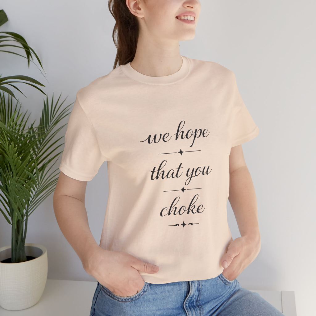 We Hope That You Choke — Farmhouse T-Shirt