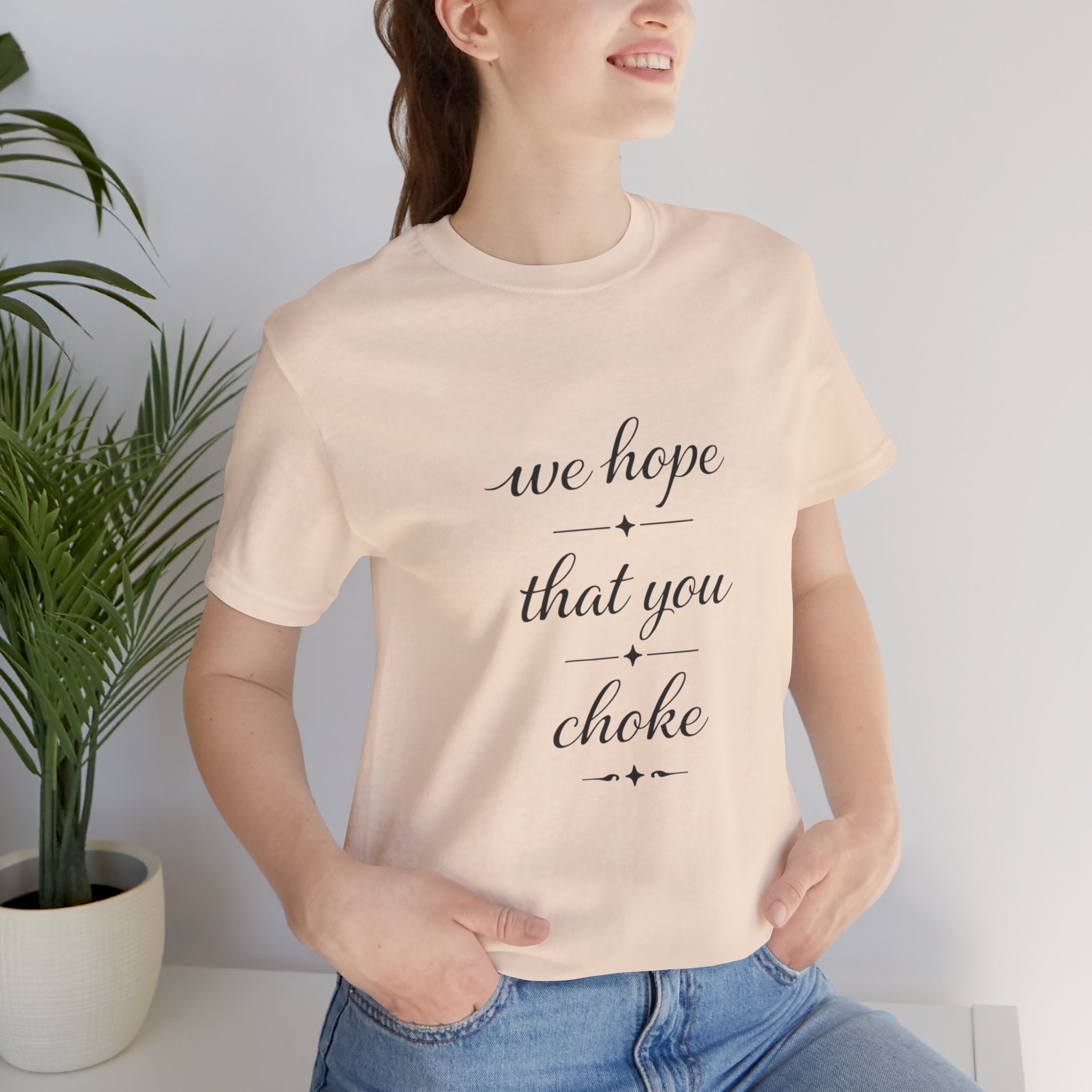 We Hope That You Choke — Farmhouse T-Shirt