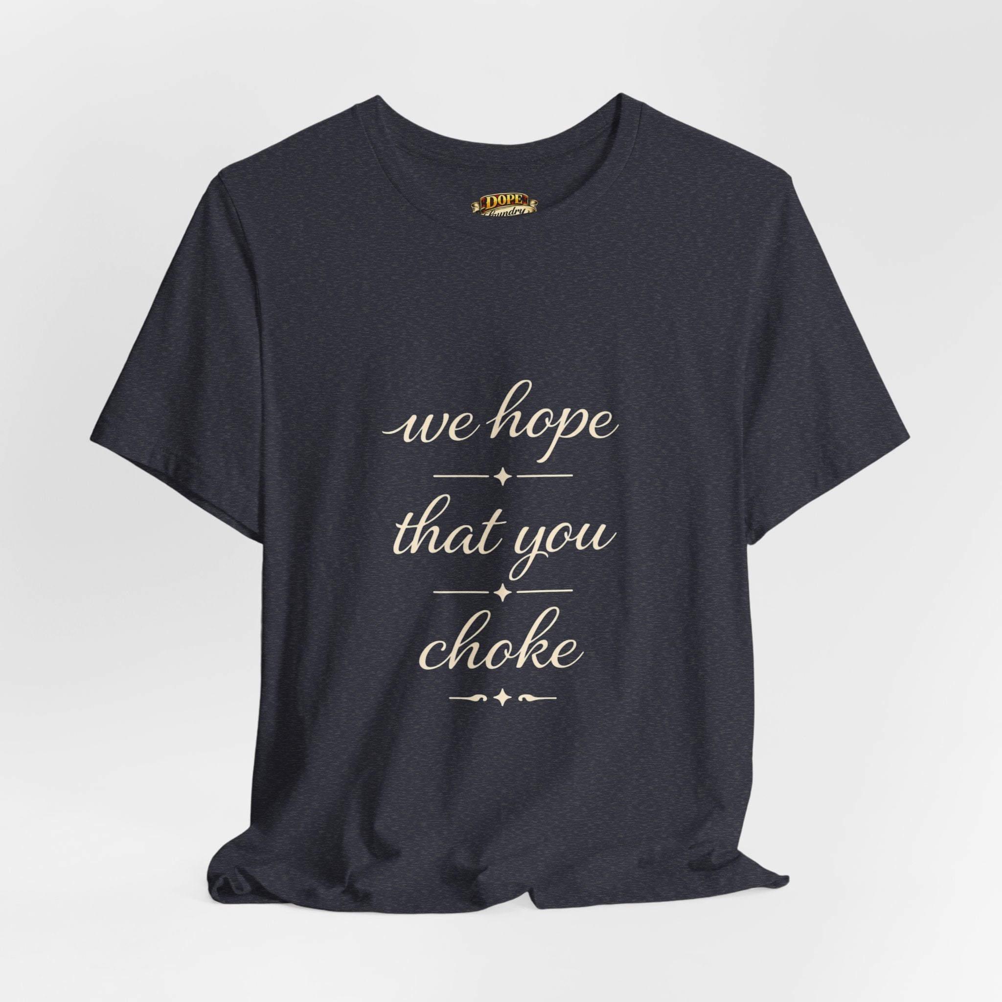 We Hope That You Choke — Farmhouse T-Shirt