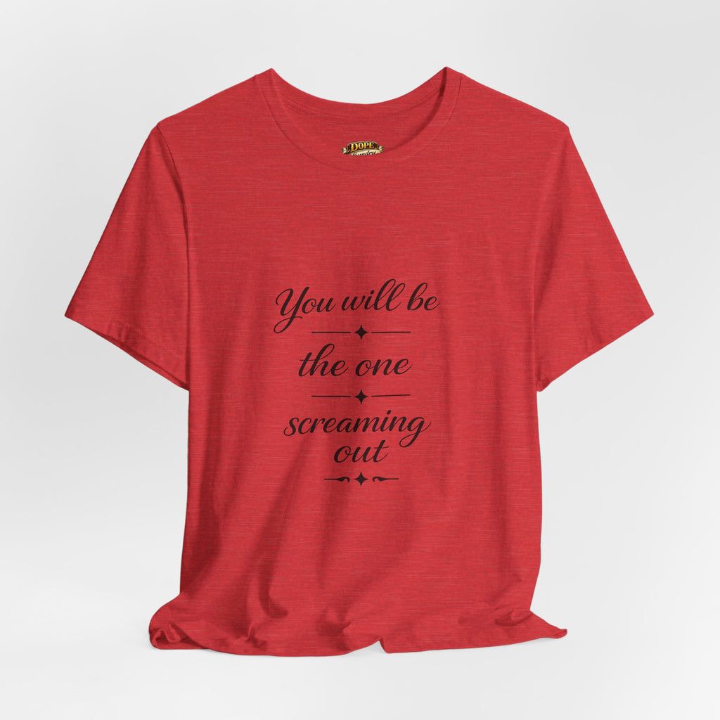 You Will Be the One Screaming Out — Farmhouse T-Shirt